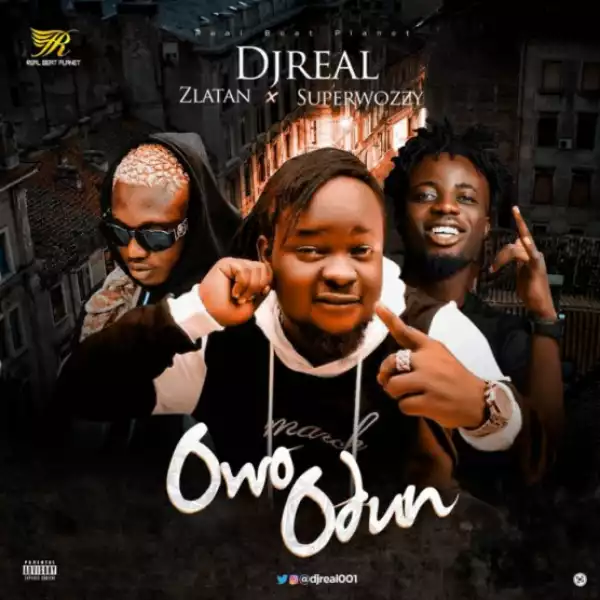 DJ Real - Owo Odun ft. Zlatan & Superwozzy